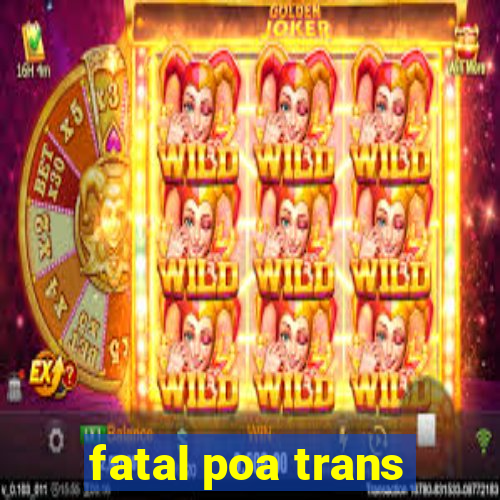 fatal poa trans